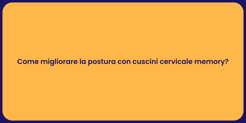 Come migliorare la postura con cuscini cervicale memory?