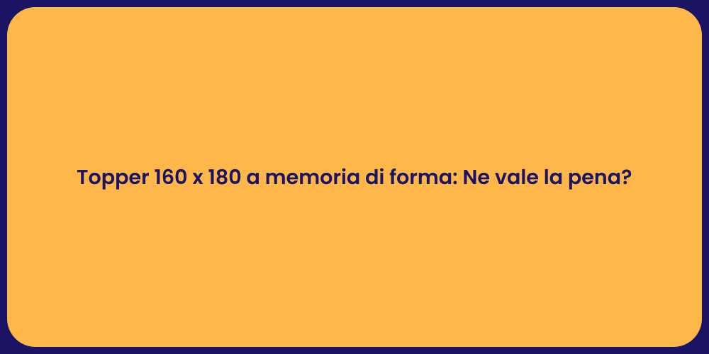 Topper 160 x 180 a memoria di forma: Ne vale la pena?