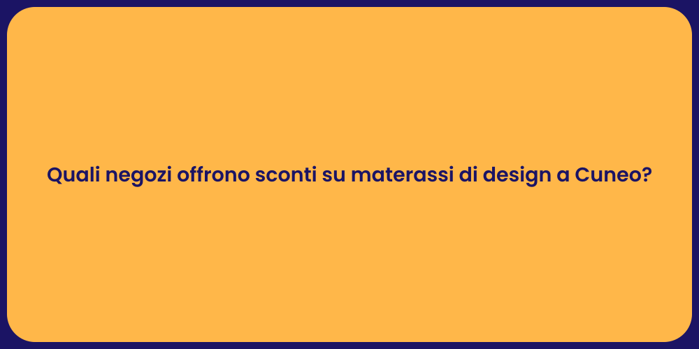 Quali negozi offrono sconti su materassi di design a Cuneo?