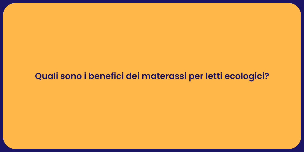 Quali sono i benefici dei materassi per letti ecologici?