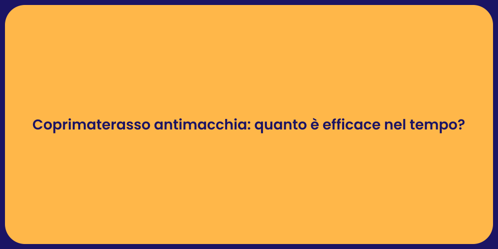 Coprimaterasso antimacchia: quanto è efficace nel tempo?