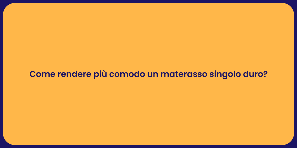 Come rendere più comodo un materasso singolo duro?