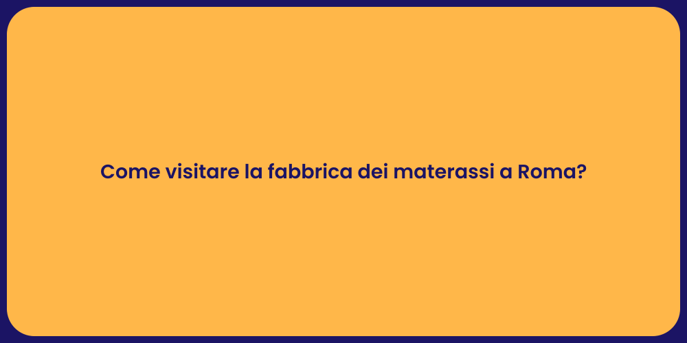 Come visitare la fabbrica dei materassi a Roma?