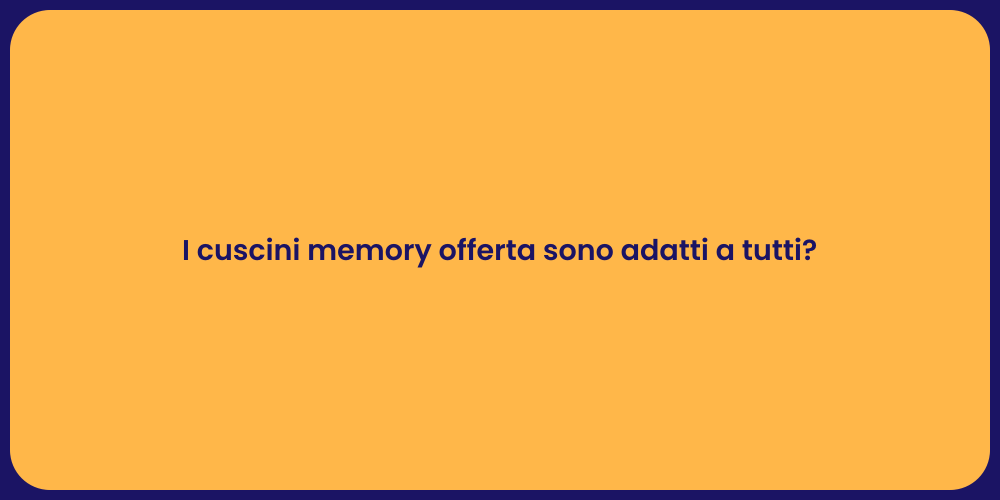 I cuscini memory offerta sono adatti a tutti?