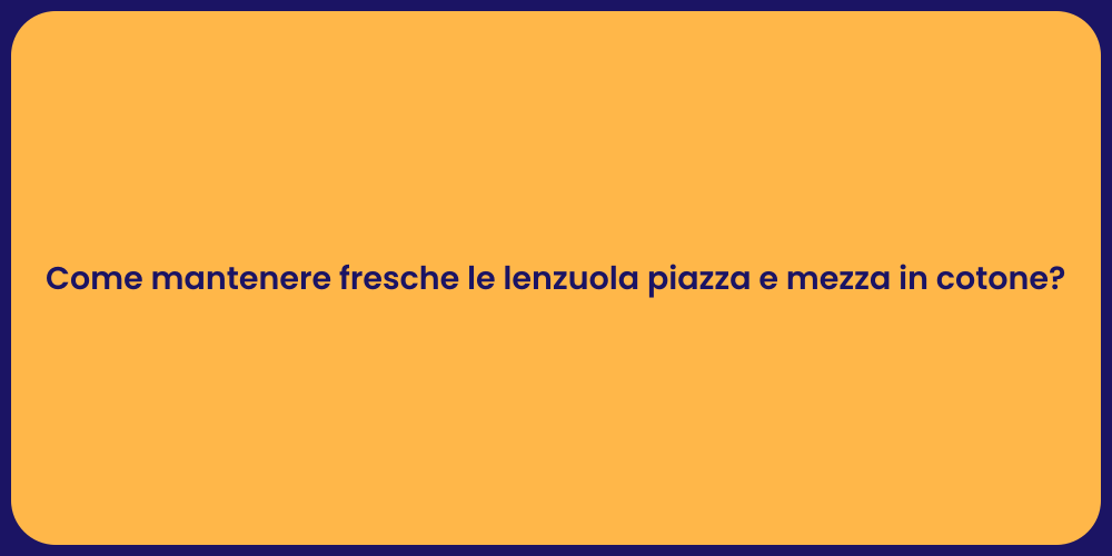 Come mantenere fresche le lenzuola piazza e mezza in cotone?
