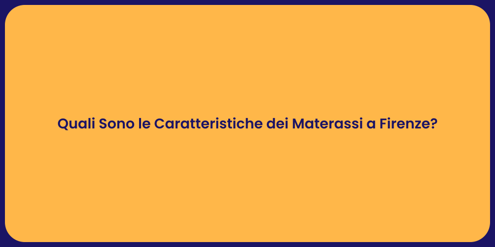 Quali Sono le Caratteristiche dei Materassi a Firenze?