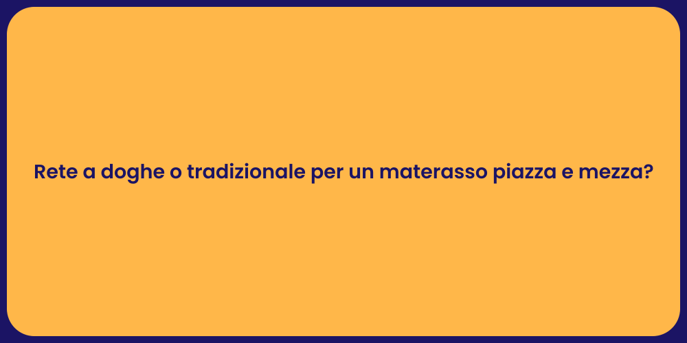 Rete a doghe o tradizionale per un materasso piazza e mezza?