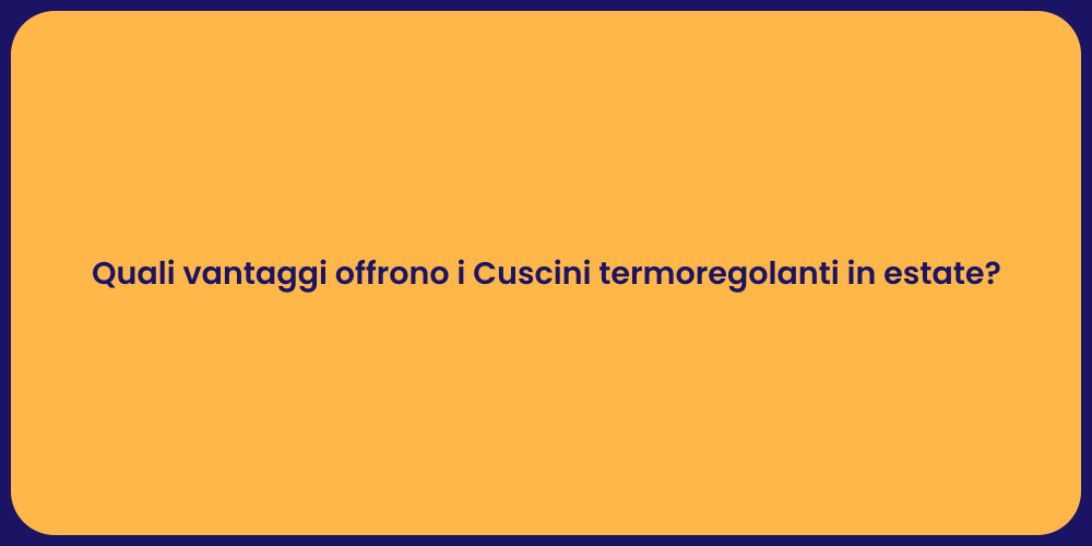 Quali vantaggi offrono i Cuscini termoregolanti in estate?
