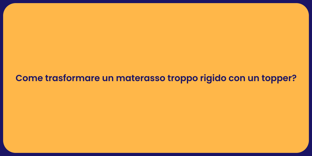 Come trasformare un materasso troppo rigido con un topper?