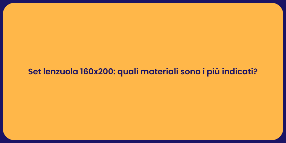Set lenzuola 160x200: quali materiali sono i più indicati?