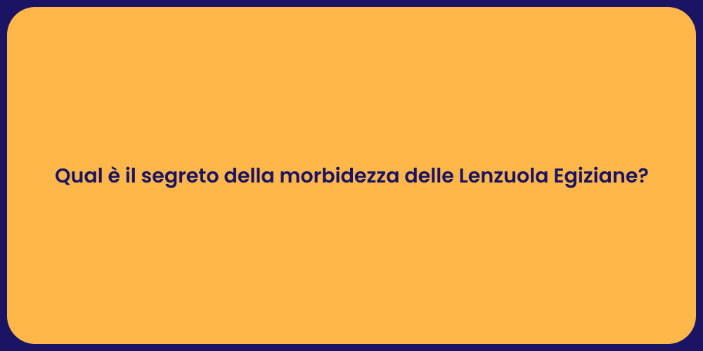 Qual è il segreto della morbidezza delle Lenzuola Egiziane?