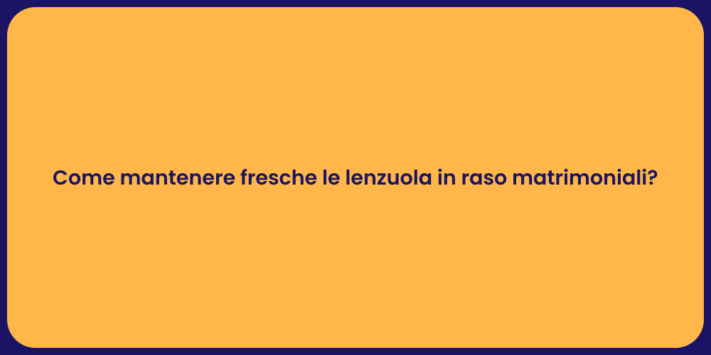 Come mantenere fresche le lenzuola in raso matrimoniali?
