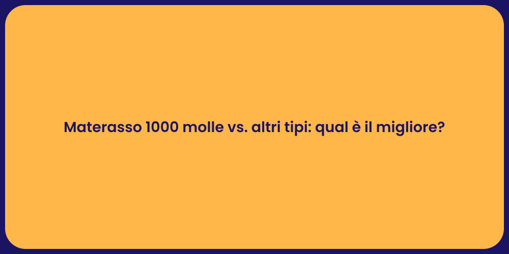 Materasso 1000 molle vs. altri tipi: qual è il migliore?