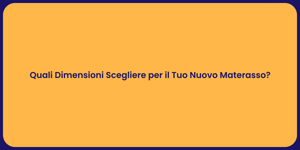 Quali Dimensioni Scegliere per il Tuo Nuovo Materasso?