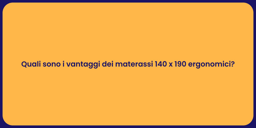 Quali sono i vantaggi dei materassi 140 x 190 ergonomici?