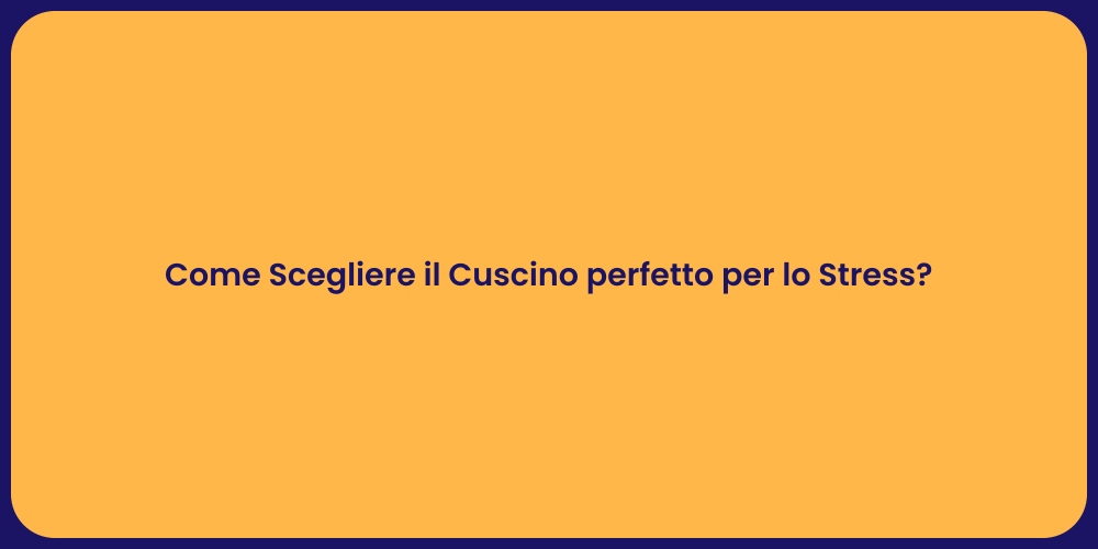 Come Scegliere il Cuscino perfetto per lo Stress?
