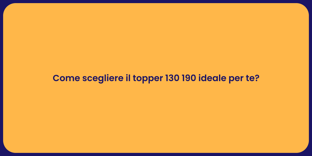 Come scegliere il topper 130 190 ideale per te?