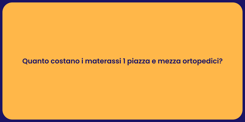 Quanto costano i materassi 1 piazza e mezza ortopedici?
