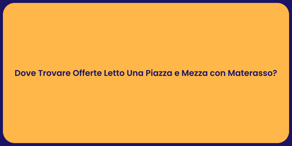 Dove Trovare Offerte Letto Una Piazza e Mezza con Materasso?