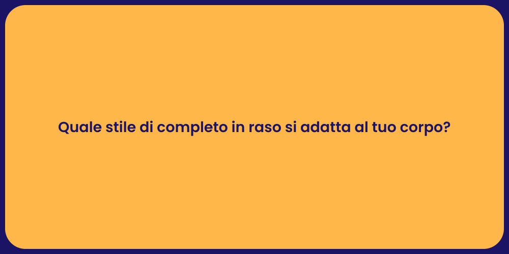 Quale stile di completo in raso si adatta al tuo corpo?