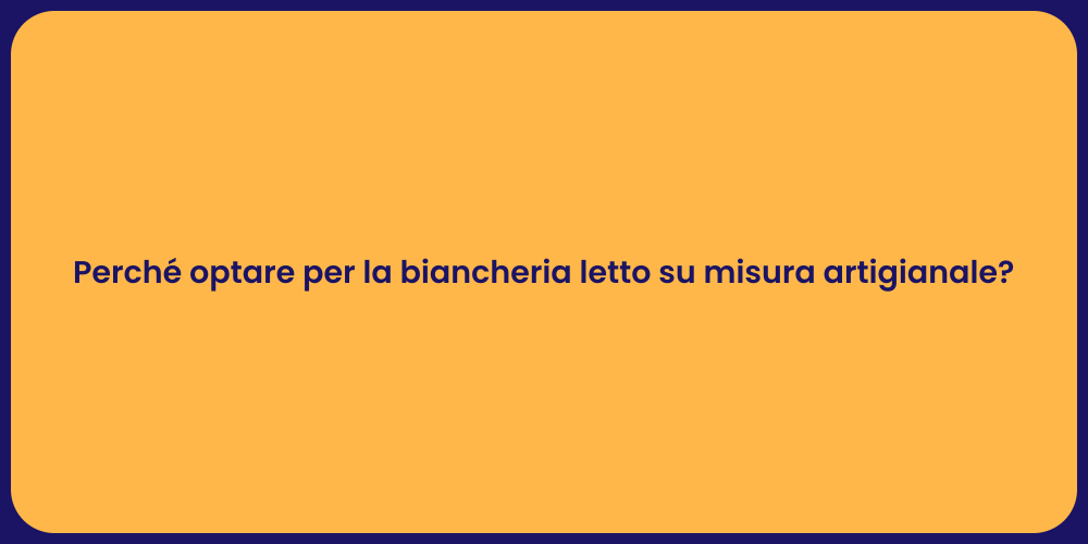 Perché optare per la biancheria letto su misura artigianale?