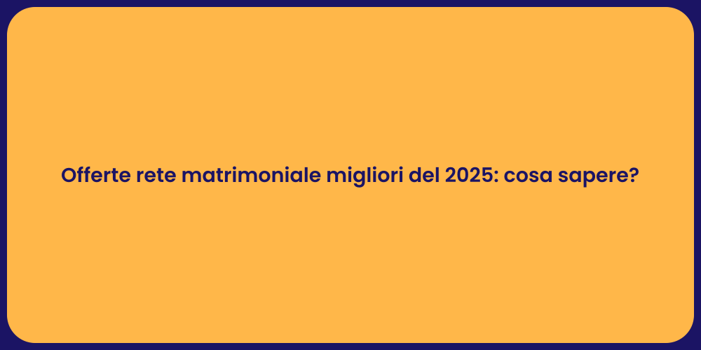 Offerte rete matrimoniale migliori del 2025: cosa sapere?