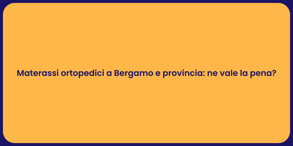 Materassi ortopedici a Bergamo e provincia: ne vale la pena?