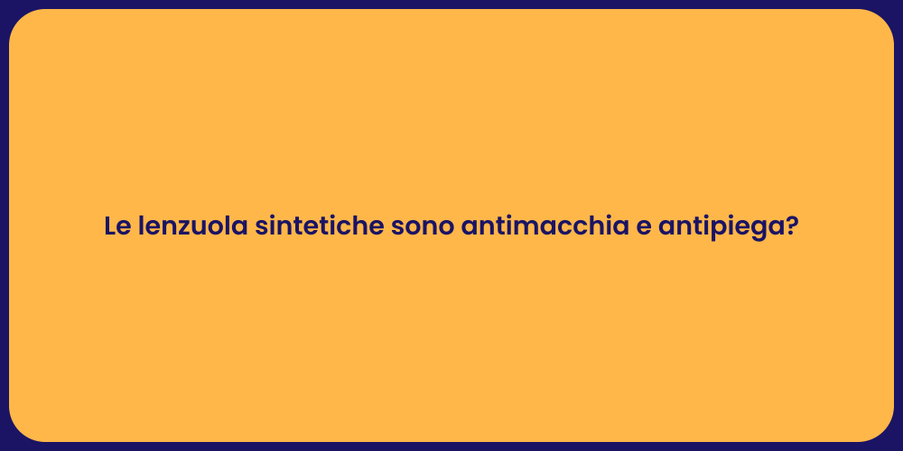 Le lenzuola sintetiche sono antimacchia e antipiega?