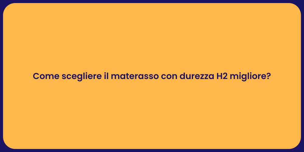 Come scegliere il materasso con durezza H2 migliore?