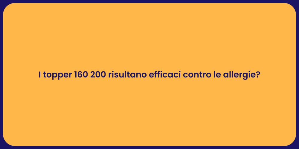 I topper 160 200 risultano efficaci contro le allergie?