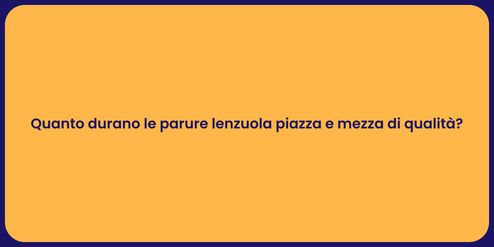 Quanto durano le parure lenzuola piazza e mezza di qualità?