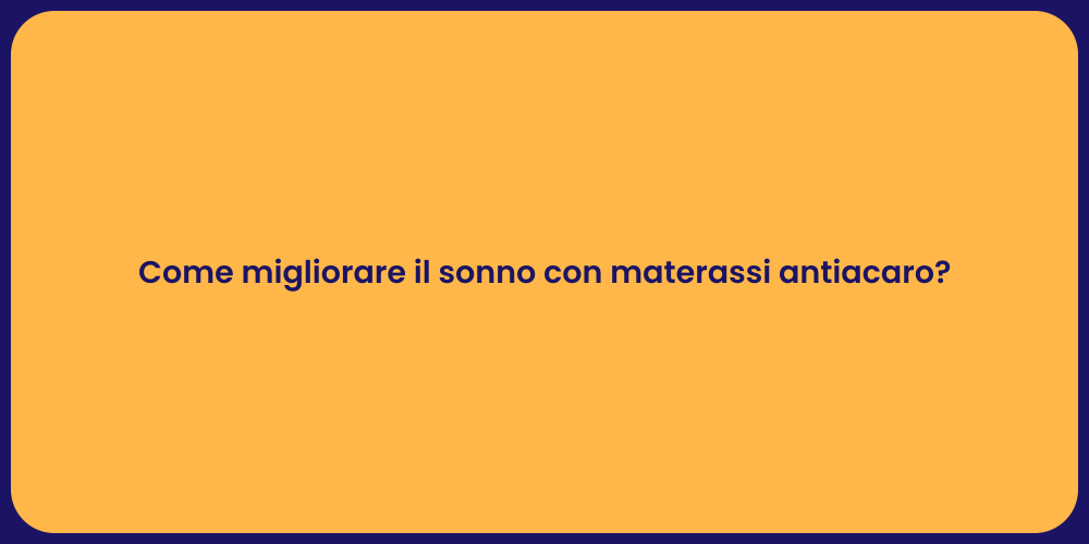 Come migliorare il sonno con materassi antiacaro?