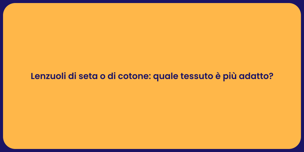 Lenzuoli di seta o di cotone: quale tessuto è più adatto?