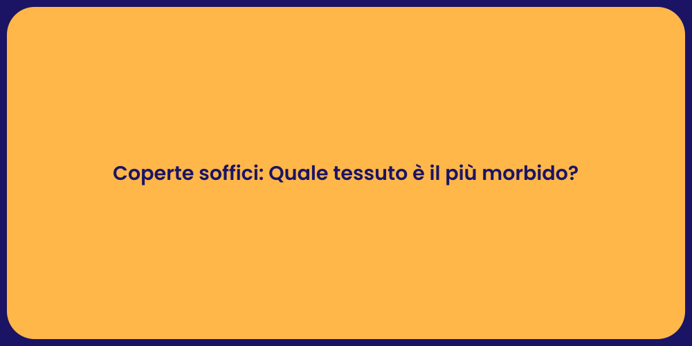 Coperte soffici: Quale tessuto è il più morbido?