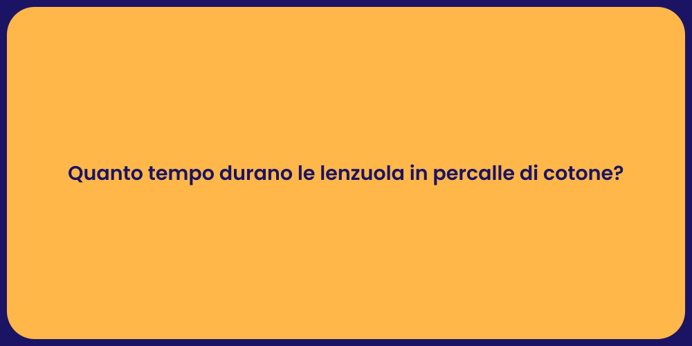 Quanto tempo durano le lenzuola in percalle di cotone?