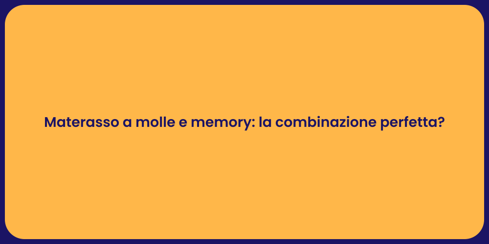 Materasso a molle e memory: la combinazione perfetta?