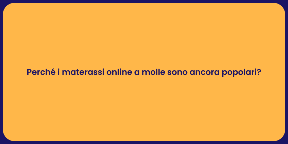 Perché i materassi online a molle sono ancora popolari?