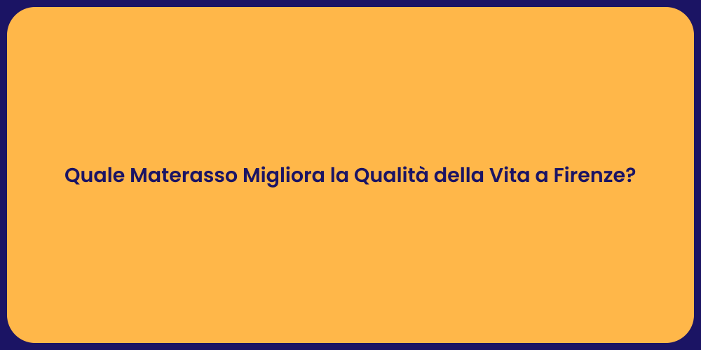 Quale Materasso Migliora la Qualità della Vita a Firenze?