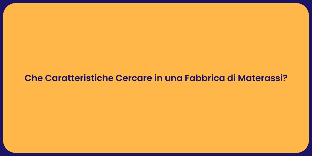 Che Caratteristiche Cercare in una Fabbrica di Materassi?