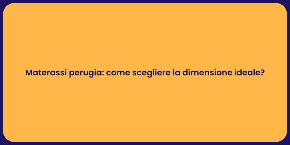 Materassi perugia: come scegliere la dimensione ideale?