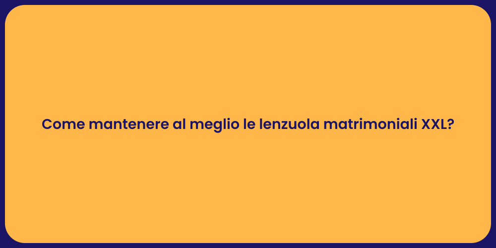 Come mantenere al meglio le lenzuola matrimoniali XXL?
