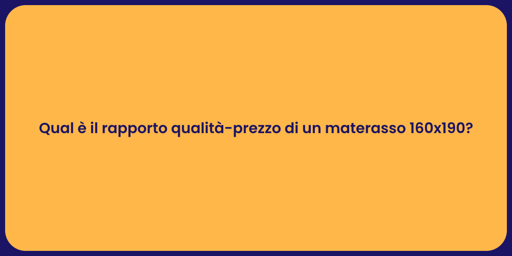 Qual è il rapporto qualità-prezzo di un materasso 160x190?
