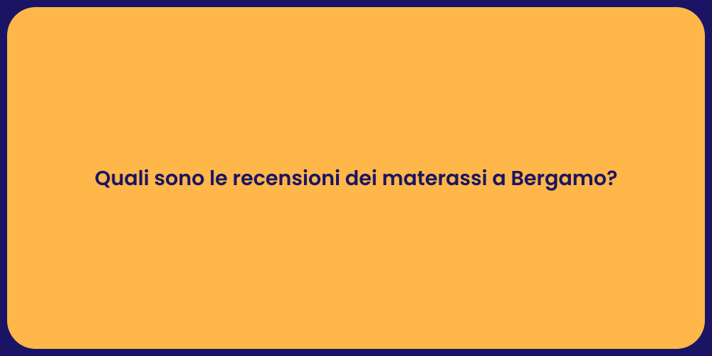 Quali sono le recensioni dei materassi a Bergamo?