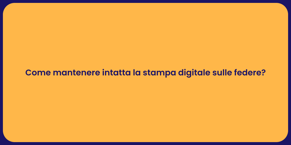Come mantenere intatta la stampa digitale sulle federe?