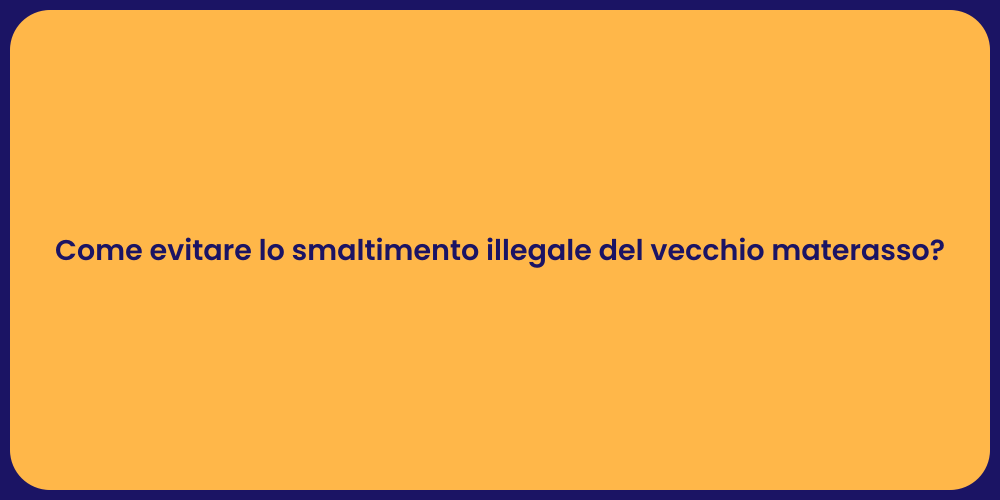 Come evitare lo smaltimento illegale del vecchio materasso?