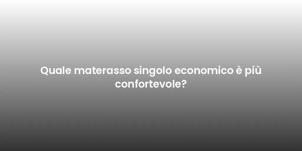 Quale materasso singolo economico è più confortevole?
