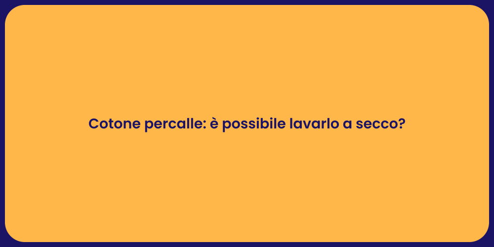 Cotone percalle: è possibile lavarlo a secco?