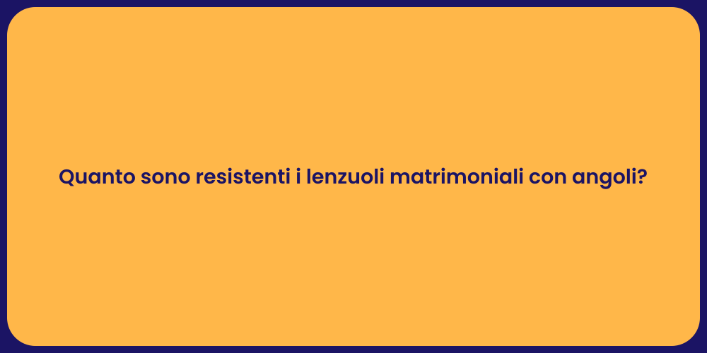 Quanto sono resistenti i lenzuoli matrimoniali con angoli?