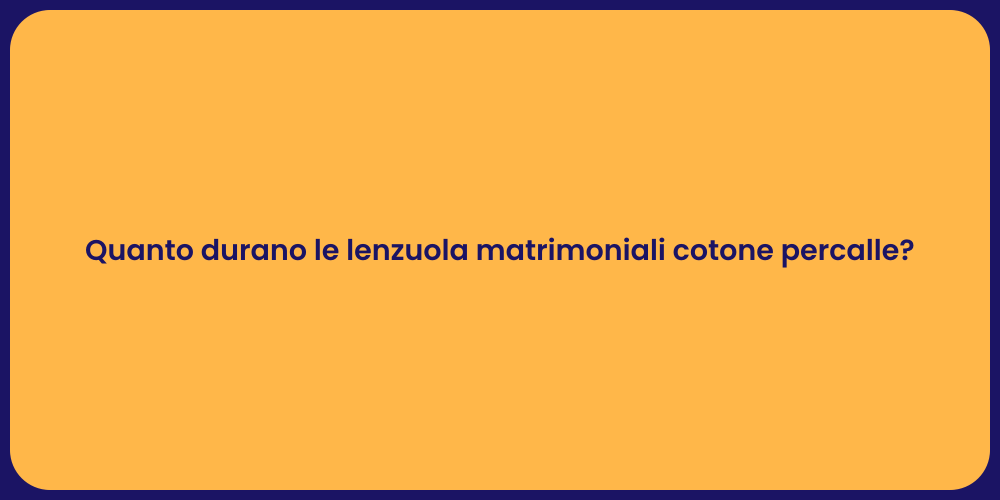 Quanto durano le lenzuola matrimoniali cotone percalle?