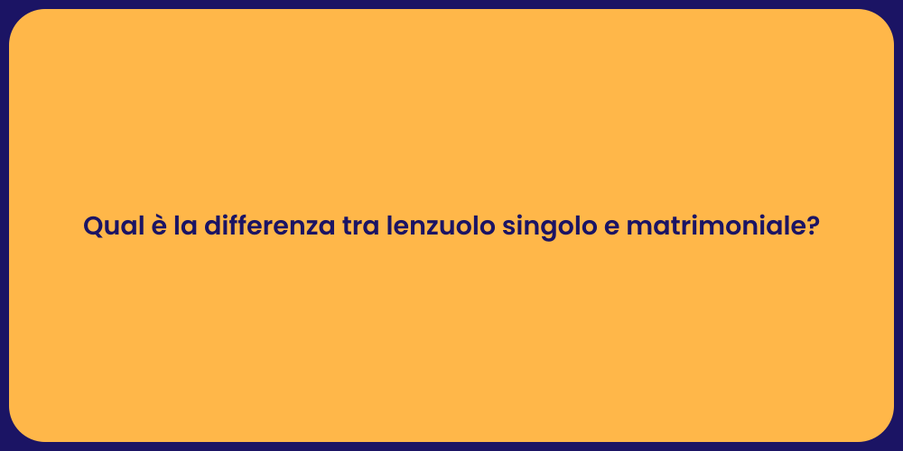 Qual è la differenza tra lenzuolo singolo e matrimoniale?